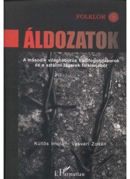 Küllős Imola; Vasvári Zoltán - Áldozatok - A második világháborús hadifogolytáborok és a sztálini lágerek folklórjából, null 2006 antikvár könyv