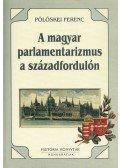 Pölöskei Ferenc - A magyar parlamentarizmus a századfordulón (dedikált)