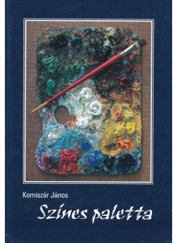 Komíszár János - Színes paletta (dedikált) Komíszár János - Színes paletta (dedikált), Debrecen 2004 antikvár könyv