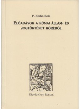 P. Szabó Béla - Előadások a római állam- és jogtörténet köréből P. Szabó Béla - Előadások a római állam- és jogtörténet köréből, Miskolc 1999 antikvár könyv