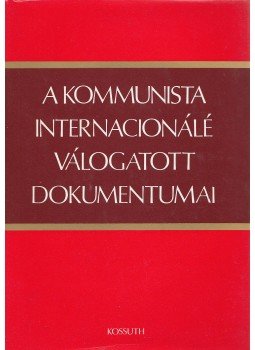 Székely Gábor, Harsányi Iván, Csonka Rózsa - A kommunista internacionálé válogatott dokumentumai Székely Gábor, Harsányi Iván, Csonka Rózsa - A kommunista internacionálé válogatott dokumentumai, Budapest 1975 antikvár könyv