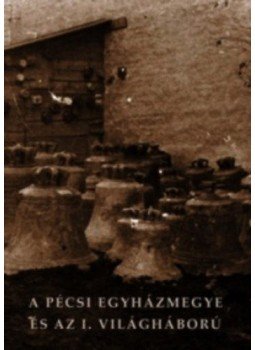 Vértesi Lázár; Bánkuti Gábor; Varga Szabolcs - A pécsi egyházmegye és az I. világháború Vértesi Lázár; Bánkuti Gábor; Varga Szabolcs - A pécsi egyházmegye és az I. világháború, null 2015 antikvár könyv