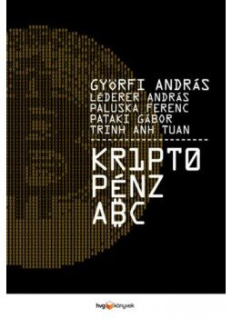 Györfi András, Léderer András, Paluska Ferenc, Pataki Gábor, Trinh Anh Tuan - Kriptopénz ABC Györfi András, Léderer András, Paluska Ferenc, Pataki Gábor, Trinh Anh Tuan - Kriptopénz ABC, Budapest 2019 antikvár könyv