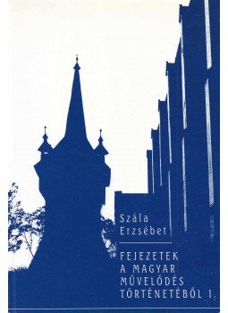 Szála Erzsébet - Fejezetek a magyar művelődés történetéből I., Soopron 1998 antikvár könyv