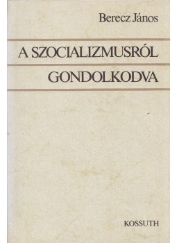 Berecz János - A szocializmusról gondolkodva Berecz János - A szocializmusról gondolkodva, Budapest 1988 antikvár könyv