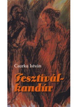 Csurka István - Fesztiválkandúr Csurka István - Fesztiválkandúr, Budapest 2005 antikvár könyv