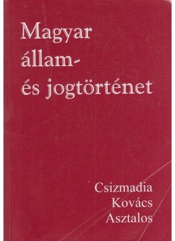 Kovács Kálmán, Asztalos László, Csizmadia Andor - Magyar állam- és jogtörténet Kovács Kálmán, Asztalos László, Csizmadia Andor - Magyar állam- és jogtörténet, Budapest 2005 antikvár könyv