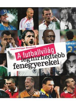 Bouchard, Jean-Philippe - A futballvilág leghírhedtebb fenegyerekei, Budapest 2010 antikvár könyv