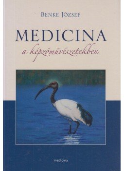 Benke József - Medicina a képzőművészetekben Benke József - Medicina a képzőművészetekben, Budapest 2010 antikvár könyv