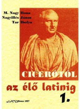 M. Nagy Ilona; Tar Ibolya; Nagyillés János - Cicerótól az élő latinig I. M. Nagy Ilona; Tar Ibolya; Nagyillés János - Cicerótól az élő latinig I., null 1997 antikvár könyv