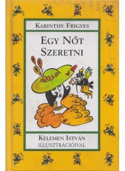 Karinthy Frigyes - Egy nőt szeretni Karinthy Frigyes - Egy nőt szeretni, Szeged 2000 antikvár könyv