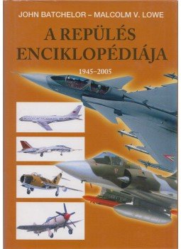 JOHN BATCHELOR, MALCOLM V. LOWE - A repülés enciklopédiája 1945-2005 JOHN BATCHELOR, MALCOLM V. LOWE - A repülés enciklopédiája 1945-2005, null 2006 antikvár könyv