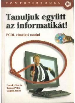Czenky Márta, Tamás Péter, Vágási János - Tanuljuk együtt az informatikát! Czenky Márta, Tamás Péter, Vágási János - Tanuljuk együtt az informatikát!, Budapest 2003 antikvár könyv