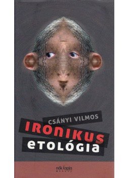 Csányi Vilmos - Ironikus etológia Csányi Vilmos - Ironikus etológia, Budapest 2013 antikvár könyv