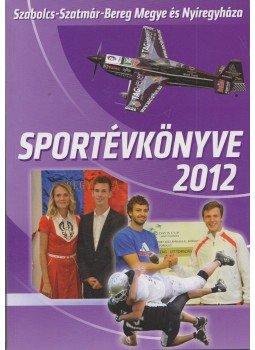 Bodnár Tibor, Hájer Zsigmond - Szabolcs-Szatmár-Bereg megye és Nyíregyháza Sportévkönyve 2012., Nyíregyháza 2012 antikvár könyv
