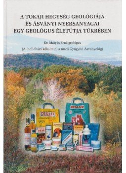 Mátyás Ernő - A Tokaji hegység geológiája és ásványi nyersanyagai egy geológus életútja tükrében, Mád 2005 antikvár könyv