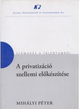 Mihályi Péter - A privatizáció szellemi előkészítése Mihályi Péter - A privatizáció szellemi előkészítése, Budapest 2005 antikvár könyv