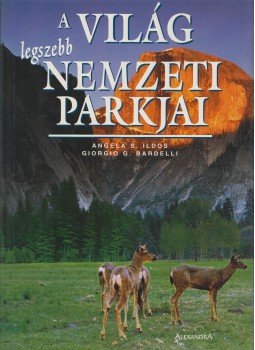 Ildos, Angela Serena, Bardelli, Giorgio G. - A világ legszebb nemzeti parkjai Ildos, Angela Serena, Bardelli, Giorgio G. - A világ legszebb nemzeti parkjai, Pécs 2006 antikvár könyv