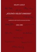 Bálint László - Különös vágású emberek - Kommunista pártvezetők Csongrád megyében 1944-1990