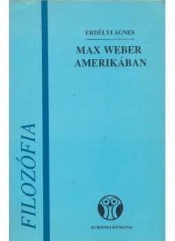 Erdélyi Ágnes - Max Weber Amerikában (dedikált) Erdélyi Ágnes - Max Weber Amerikában (dedikált), Budapest 1993 antikvár könyv