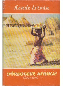 Kende István - Jóreggelt, Afrika! (dedikált), Budapest 1961 antikvár könyv