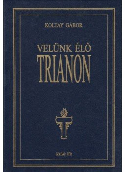 Koltay Gábor - Velünk élő Trianon (dedikált) Koltay Gábor - Velünk élő Trianon (dedikált), Budapest 2005 antikvár könyv