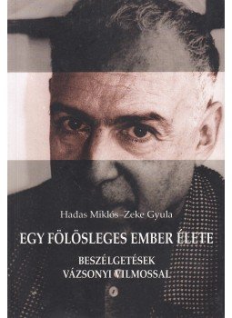 Hadas Miklós, Zeke Gyula - Egy fölösleges ember élete Hadas Miklós, Zeke Gyula - Egy fölösleges ember élete, Budapest 2012 antikvár könyv