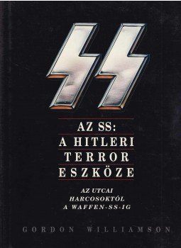 Gordon Williamson - Az SS: A Hitleri terror eszköze Gordon Williamson - Az SS: A Hitleri terror eszköze, Budapest 1995 antikvár könyv