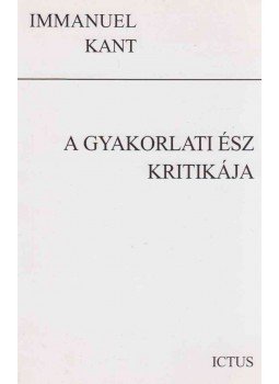 Immanuel Kant - A gyakorlati ész kritikája Immanuel Kant - A gyakorlati ész kritikája, Szeged 1998 antikvár könyv
