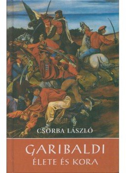 Csorba László - Garibaldi élete és kora, Budapest 2008 antikvár könyv