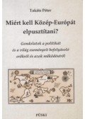 Takáts Péter - Miért kell Közép-Európát elpusztítani? - Gondolatok a politikát és a világ eseményeit befolyásoló erőkről és azok működéséről