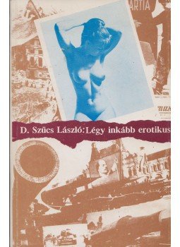 D. Szűcs László - Légy inkább erotikus (dedikált) D. Szűcs László - Légy inkább erotikus (dedikált), Kecskemét 1994 antikvár könyv