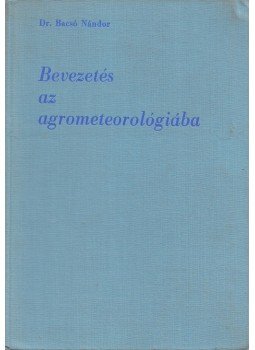 Dr. Bacsó Nándor - Bevezetés az agrometeorológiába Dr. Bacsó Nándor - Bevezetés az agrometeorológiába, Budapest 1966 antikvár könyv