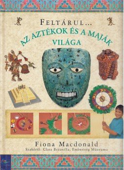Macdonald, Fiona - Az aztékok és a maják világa Macdonald, Fiona - Az aztékok és a maják világa, Budapest 2000 antikvár könyv