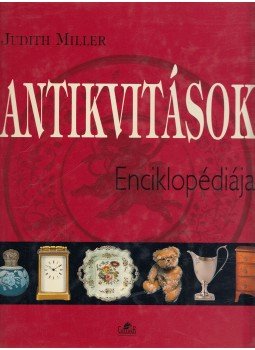 MILLER, JUDITH - Antikvitások enciklopédiája MILLER, JUDITH - Antikvitások enciklopédiája, Budapest 1999 antikvár könyv