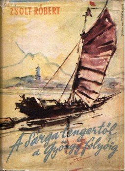 Zsolt Róbert - A Sárga-tengertől a Gyöngy-folyóig, Budapest 1956 antikvár könyv