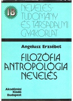 Angelusz Erzsébet - Filozófia, antropológia, nevelés, Budapest 1984 antikvár könyv