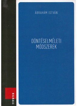 Ábrahám István - Döntéselméleti módszerek Ábrahám István - Döntéselméleti módszerek, 2013 antikvár könyv