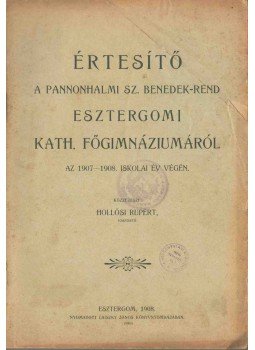 Hollósi Rupert - Értesítő a pannonhalmi Sz. Benedek-rend esztergomi kath. főgimnáziumáról 1907-1908, Esztergom 0 antikvár könyv