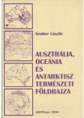 Gruber László - Ausztrália, Óceánia és az Antarktisz természeti földrajza