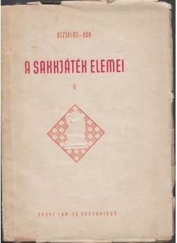 Bán Jenő, Asztalos Lajos - A sakkjáték elemei II. Bán Jenő, Asztalos Lajos - A sakkjáték elemei II., Budapest 1955 antikvár könyv