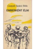 Csepeli Szabó Béla - Emberként élni