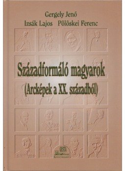 Gergely Jenő, Izsák Lajos, Pölöskei Ferenc - Századformáló magyarok Gergely Jenő, Izsák Lajos, Pölöskei Ferenc - Századformáló magyarok, Budapest 2002 antikvár könyv