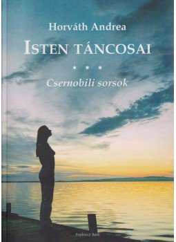 Horváth Andrea - Isten táncosai - Csernobili sorsok Horváth Andrea - Isten táncosai - Csernobili sorsok, 2019 antikvár könyv