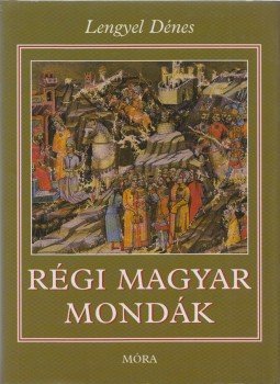 Lengyel Dénes - Régi magyar mondák Lengyel Dénes - Régi magyar mondák, Budapest 2004 antikvár könyv