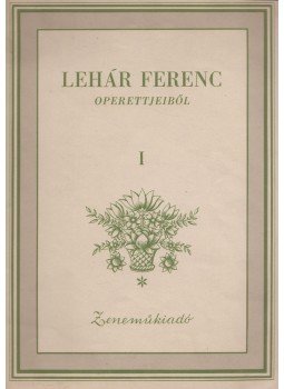 Lehár Ferenc, Harsányi Zsolt, Innocent Vincze Ernő, Martos Ferenc - Lehár Ferenc operettjeiből I. Lehár Ferenc, Harsányi Zsolt, Innocent Vincze Ernő, Martos Ferenc - Lehár Ferenc operettjeiből I., 0 antikvár könyv