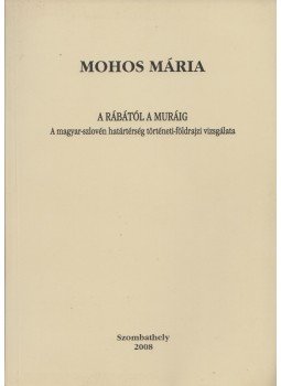 Mohos Mária - A Rábától a Muráig, Szombathely 2008 antikvár könyv
