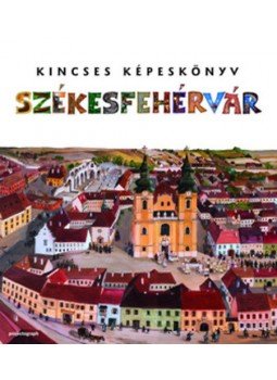 Zágoni Balázs; Laczkó Gábor - Kincses Képeskönyv - Székesfehérvár Zágoni Balázs; Laczkó Gábor - Kincses Képeskönyv - Székesfehérvár, null 2013 antikvár könyv