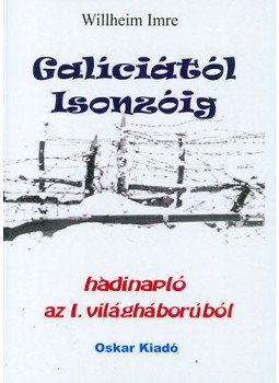 Willheim Imre - Galíciától Isonzóig - Hadinapló az I. világháborúból Willheim Imre - Galíciától Isonzóig - Hadinapló az I. világháborúból, null 2014 antikvár könyv