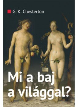 Gilbert Keith Chesterton - Mi a baj a világgal? Gilbert Keith Chesterton - Mi a baj a világgal?, Budapestvá 2019 antikvár könyv
